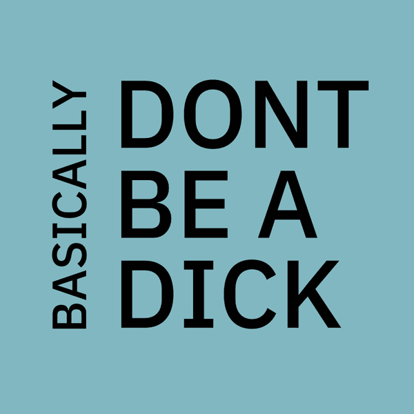 Basically, don't be a dick